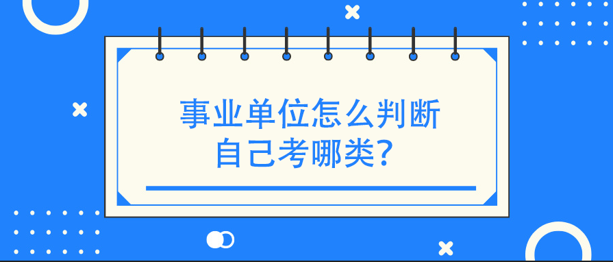 事业单位怎么判断自己考哪类