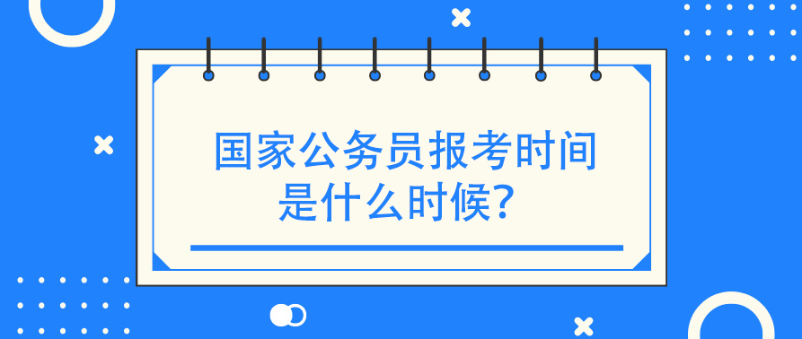 国家公务员报考时间是什么时候