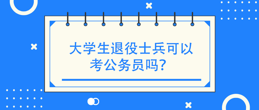 大学生退役士兵可以考公务员吗？